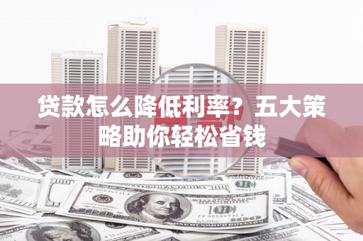 榕城贷款怎么降低利率？五大策略助你轻松省钱