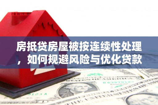 太仓房抵贷房屋被按连续性处理，如何规避风险与优化贷款策略